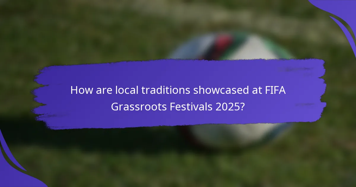 How are local traditions showcased at FIFA Grassroots Festivals 2025?
