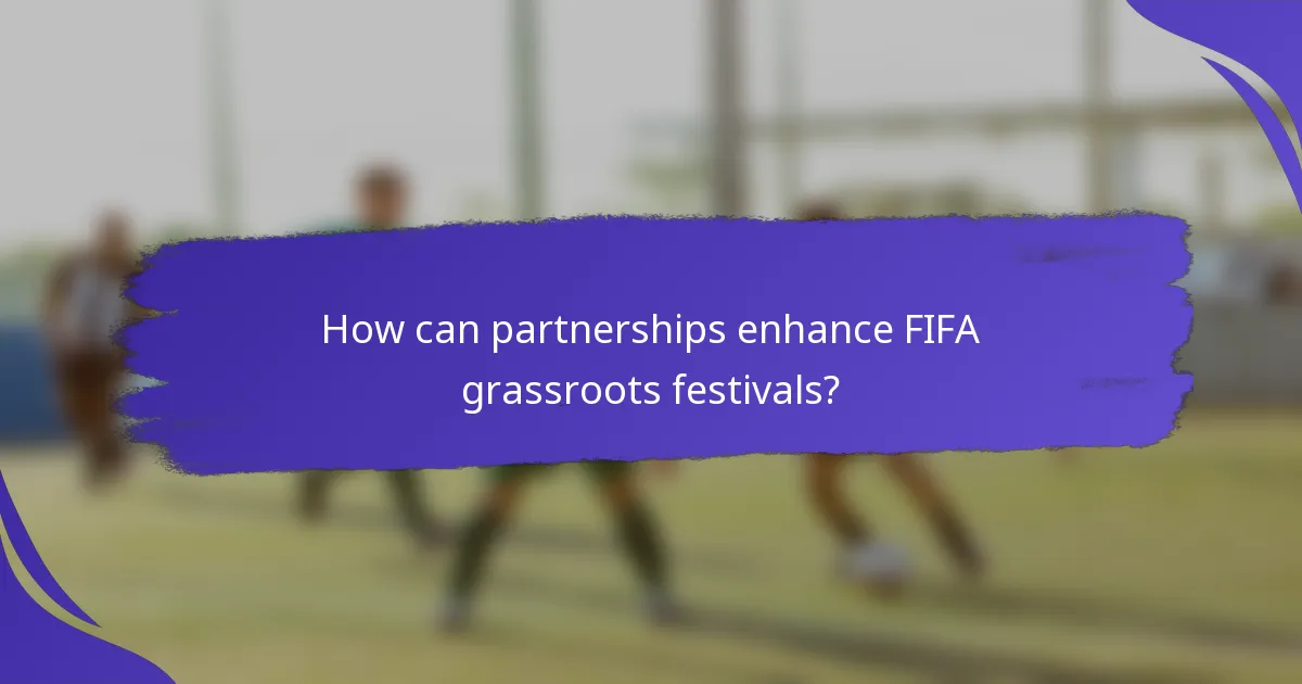 How can partnerships enhance FIFA grassroots festivals?
