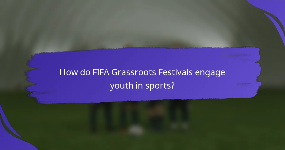 How do FIFA Grassroots Festivals engage youth in sports?