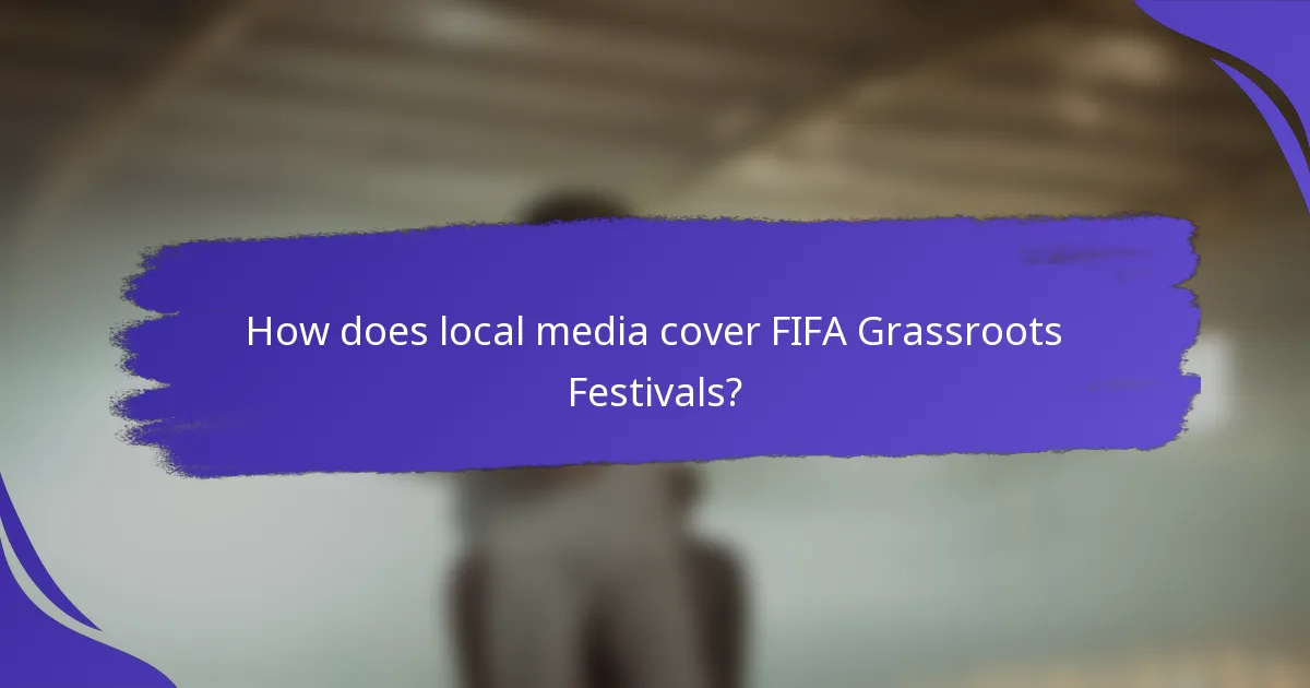 How does local media cover FIFA Grassroots Festivals?