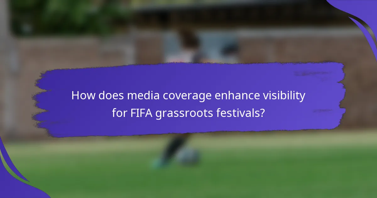 How does media coverage enhance visibility for FIFA grassroots festivals?