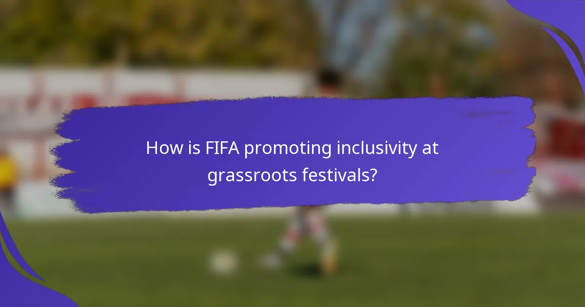 How is FIFA promoting inclusivity at grassroots festivals?