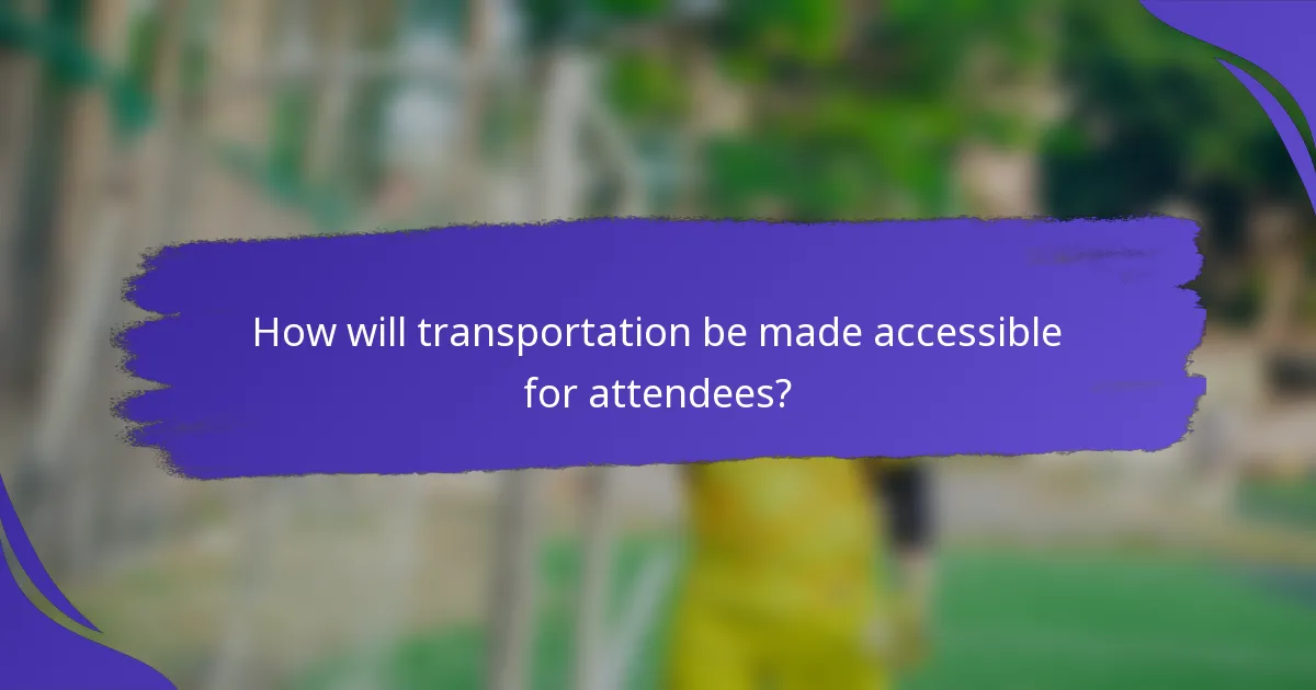 How will transportation be made accessible for attendees?