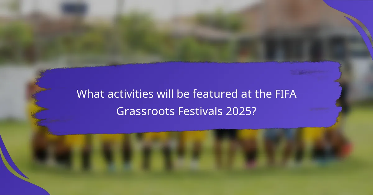 What activities will be featured at the FIFA Grassroots Festivals 2025?
