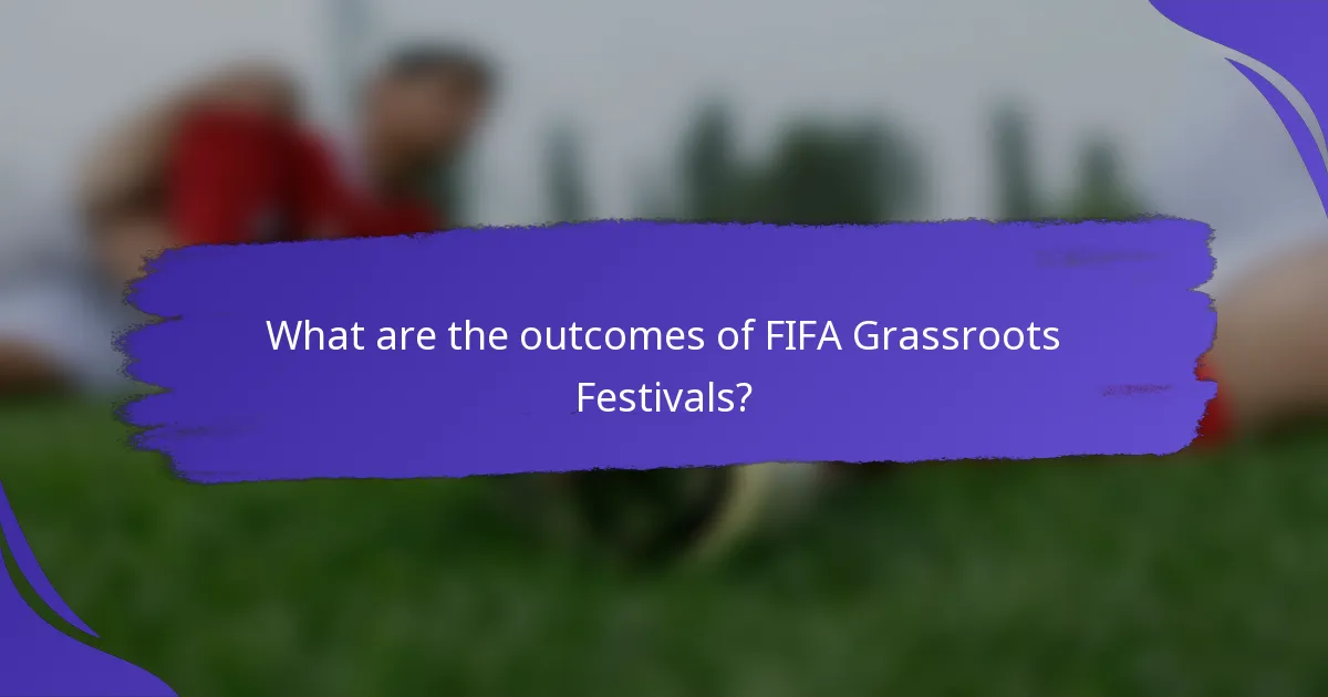 What are the outcomes of FIFA Grassroots Festivals?