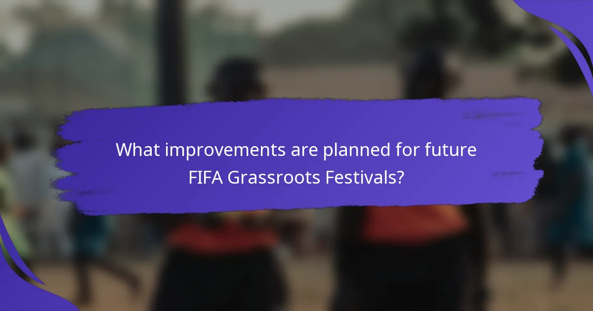 What improvements are planned for future FIFA Grassroots Festivals?