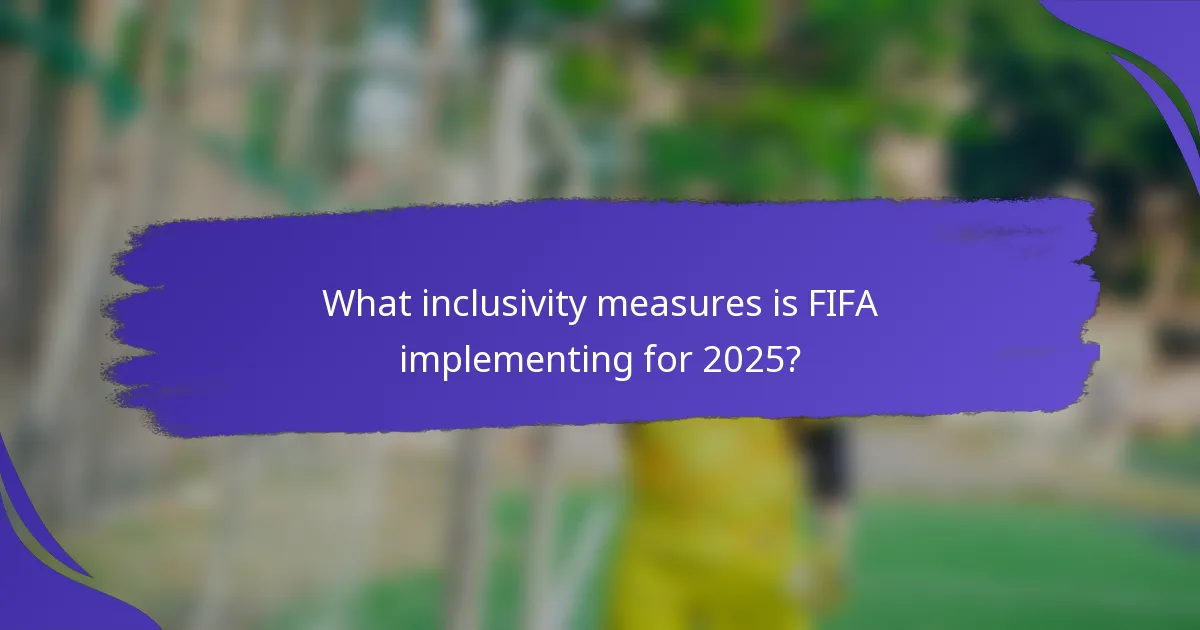 What inclusivity measures is FIFA implementing for 2025?