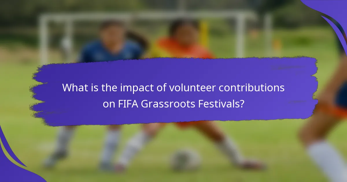 What is the impact of volunteer contributions on FIFA Grassroots Festivals?