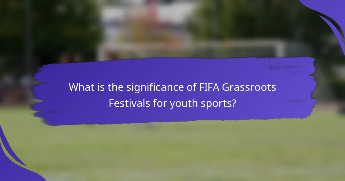 What is the significance of FIFA Grassroots Festivals for youth sports?