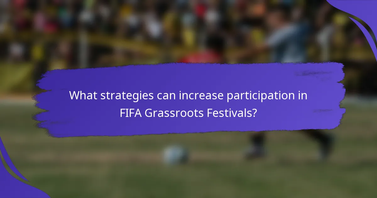 What strategies can increase participation in FIFA Grassroots Festivals?