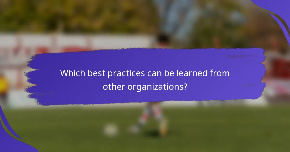 Which best practices can be learned from other organizations?